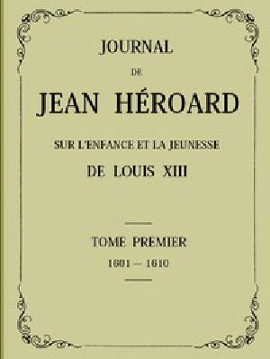 [Gutenberg 45031] • Journal de Jean Héroard - Tome 1 / Sur l'enfance et la jeunesse de Louis XIII (1601-1610)